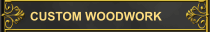 CUSTOM WOODWORK